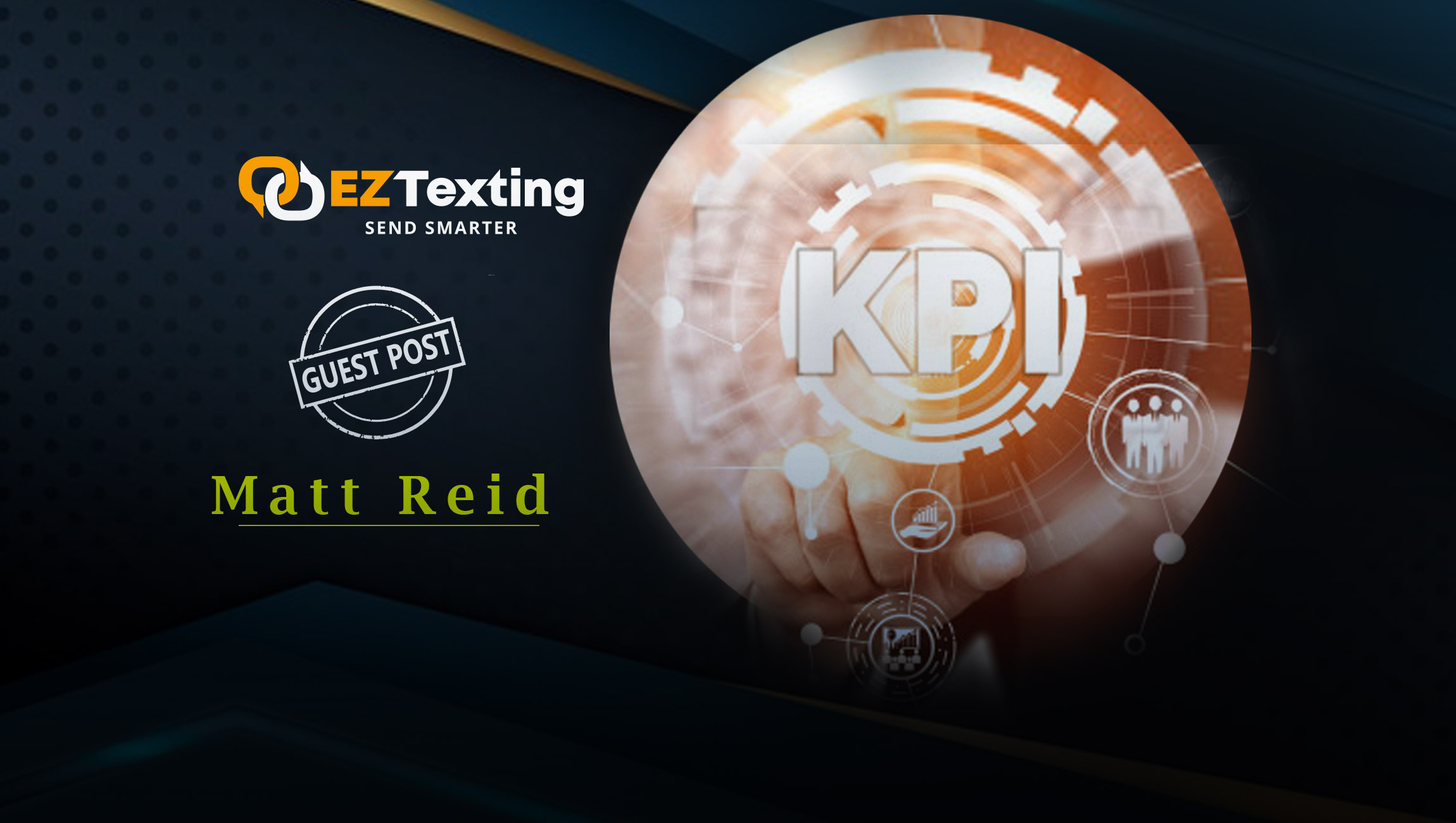9 Marketing KPIs You Should Be Crushing The Analytics Every Business Should Monitor By Matt Reid, CMO of EZ Texting