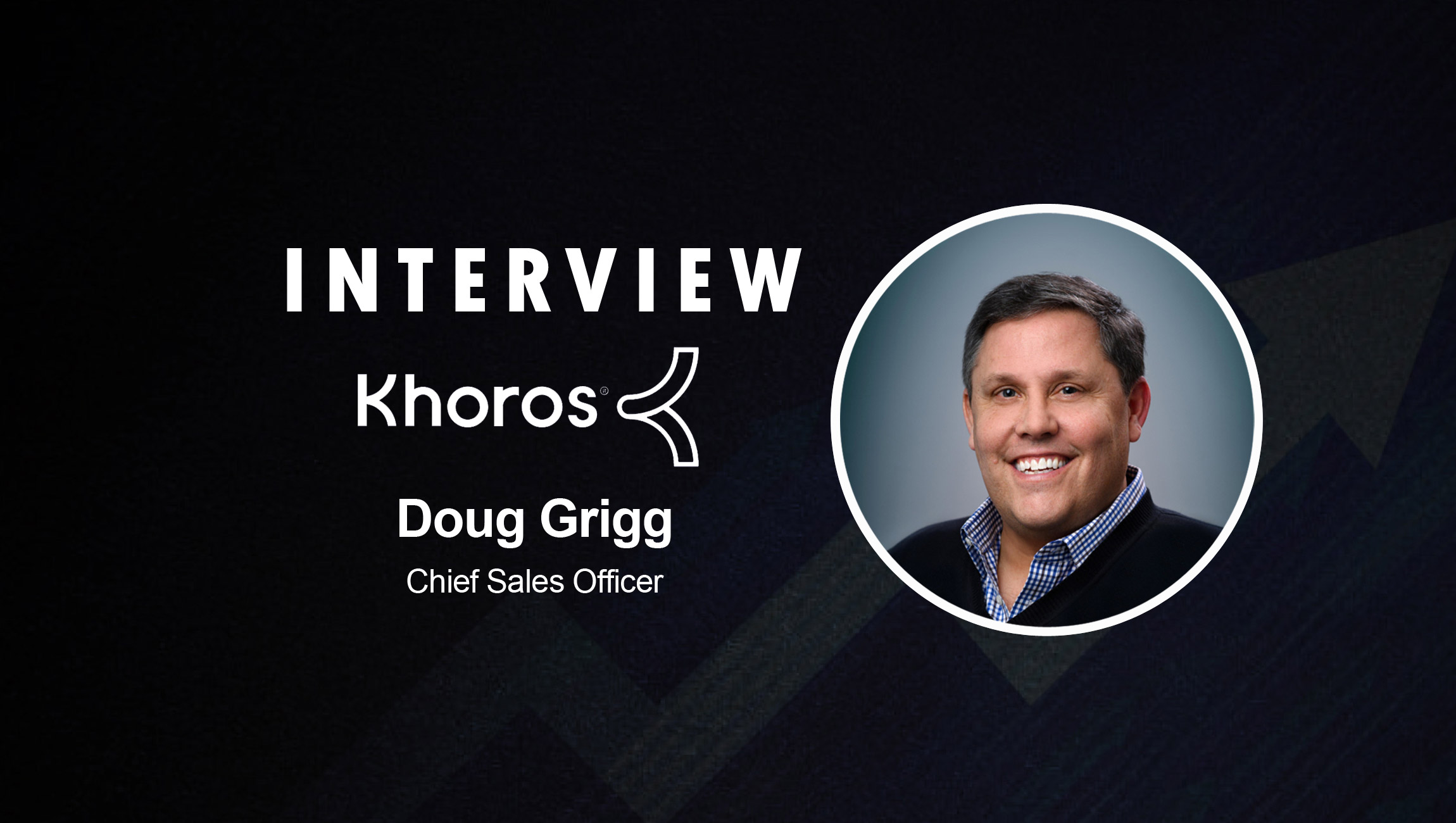 SalesTechStar Interview with Doug Grigg, Chief Sales Officer at Khoros