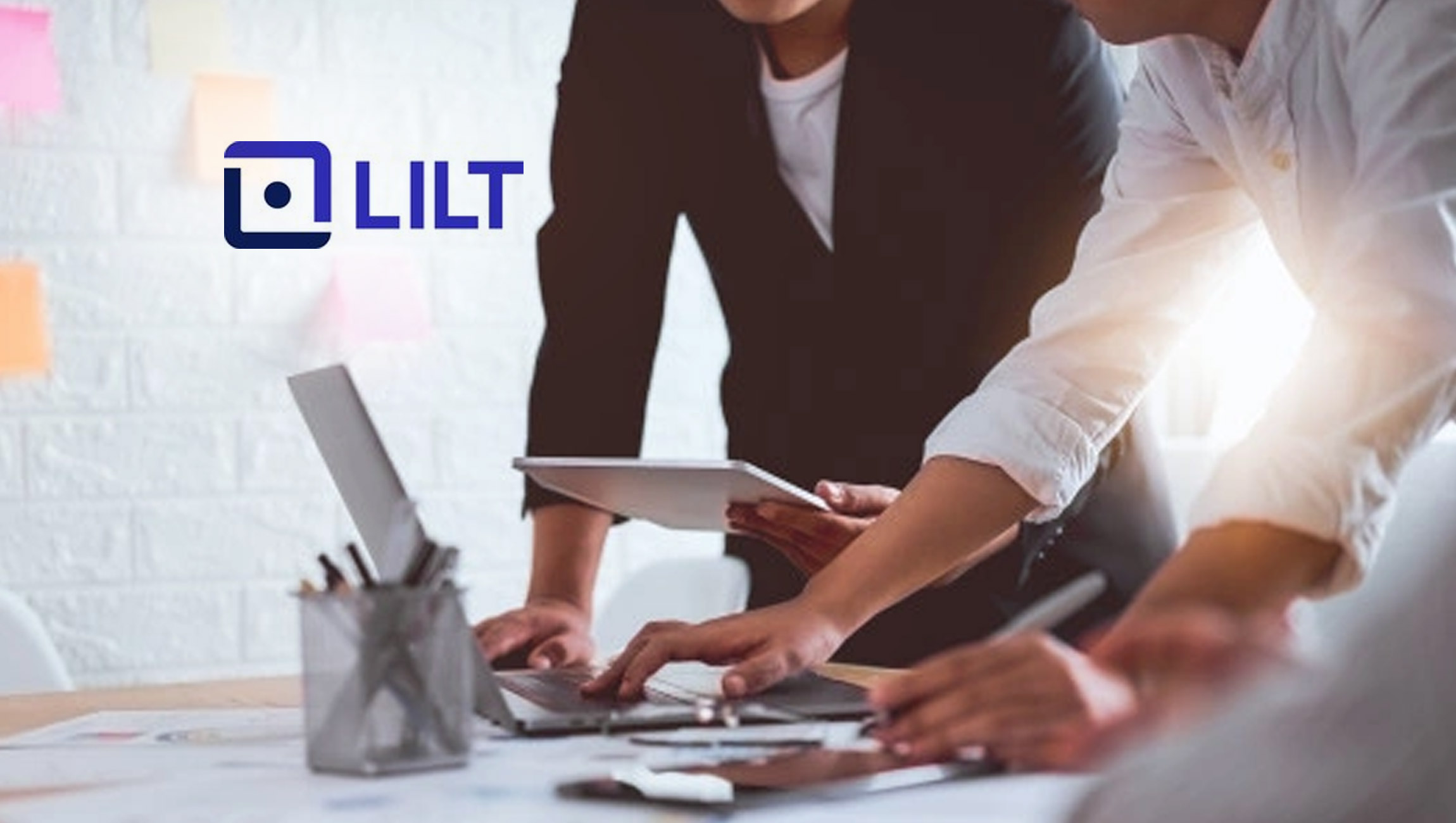 Lilt Expands To Support Enterprises Throughout The New Global Experience Revolution