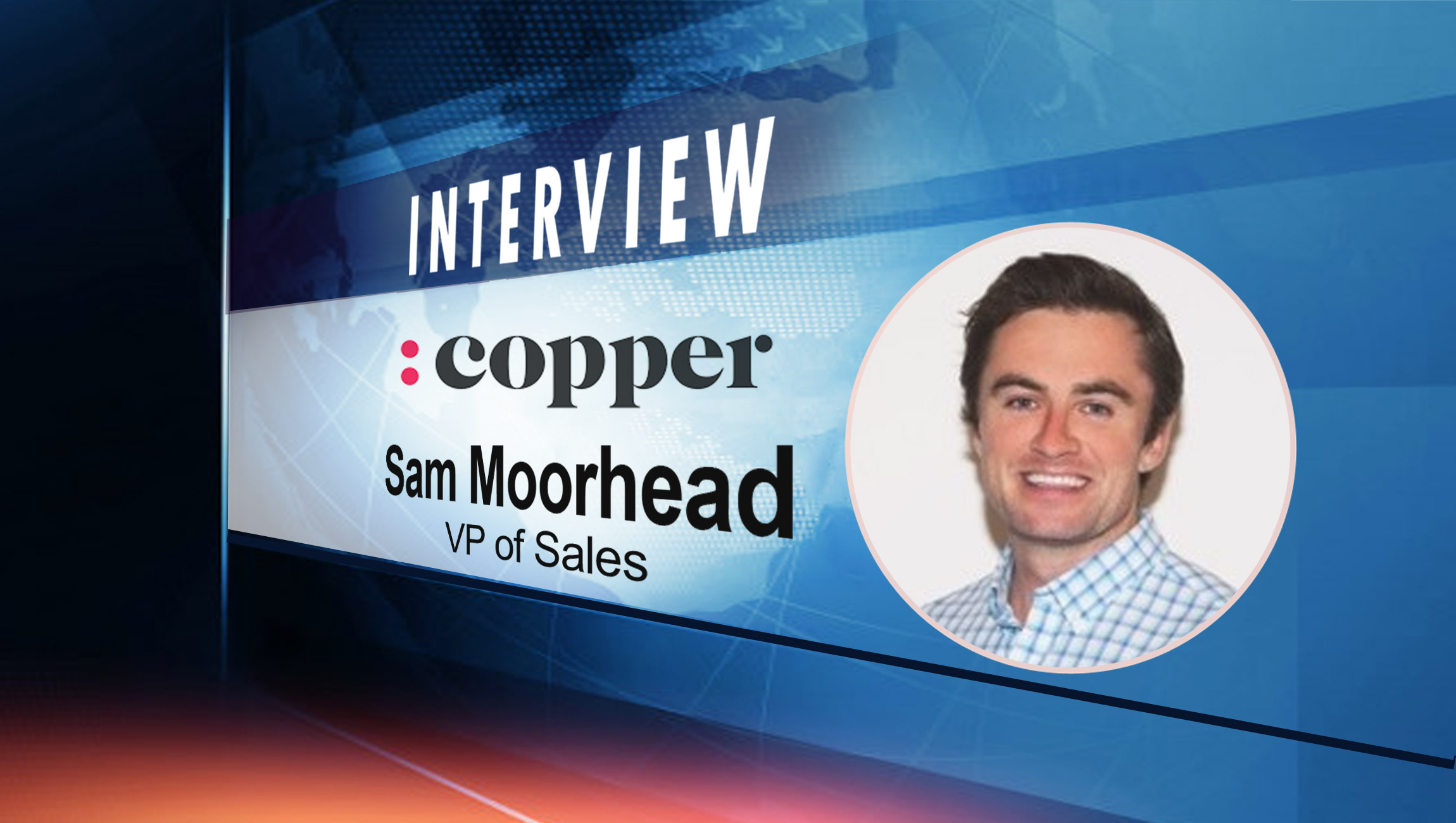 SalesTechStar Interview with Sam Moorhead, VP of Sales at Copper CRM
