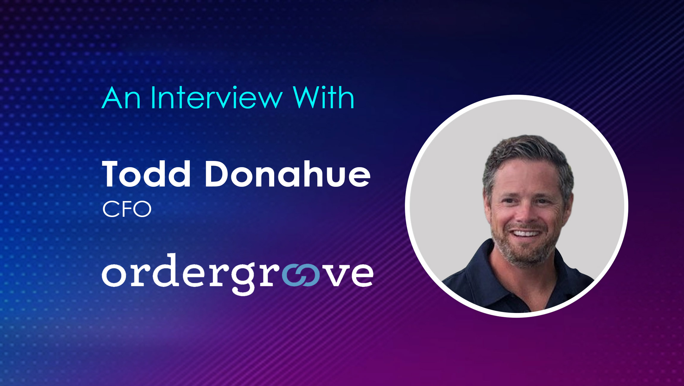 SalesTechStar Interview with Todd Donahue, CFO at Ordergroove