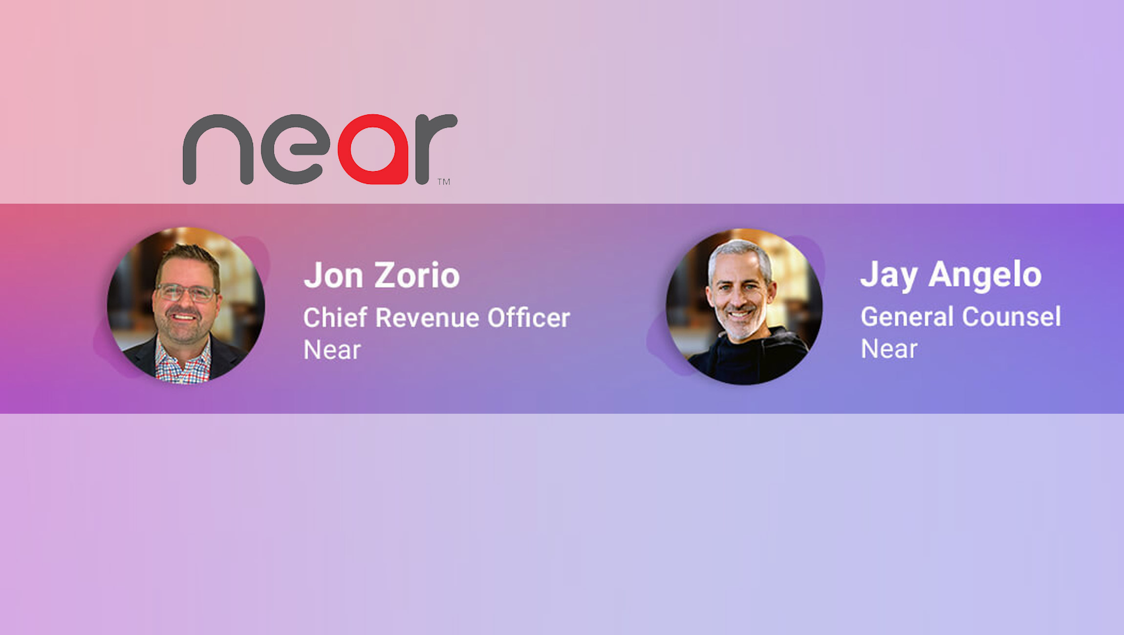 Near Appoints Jon Zorio as Chief Revenue Officer to Drive Next Phase of Company Growth; Appoints Jay Angelo as General Counsel